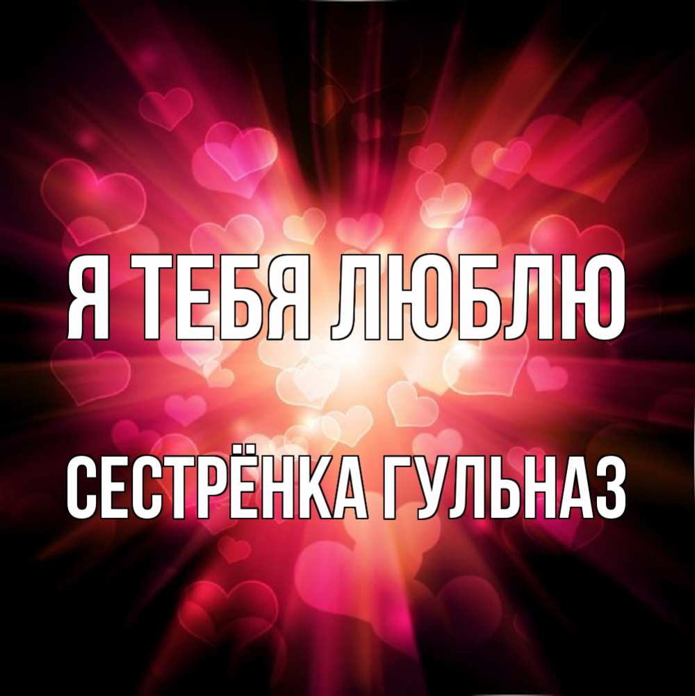 Открытка на каждый день с именем, Сестрёнка-Гульназ Я тебя люблю рамочка 1 Прикольная открытка с пожеланием онлайн скачать бесплатно 