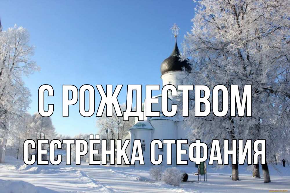 Открытка на каждый день с именем, Сестрёнка-Стефания С рождеством Рождество, церковь, храм, зимний лес Прикольная открытка с пожеланием онлайн скачать бесплатно 