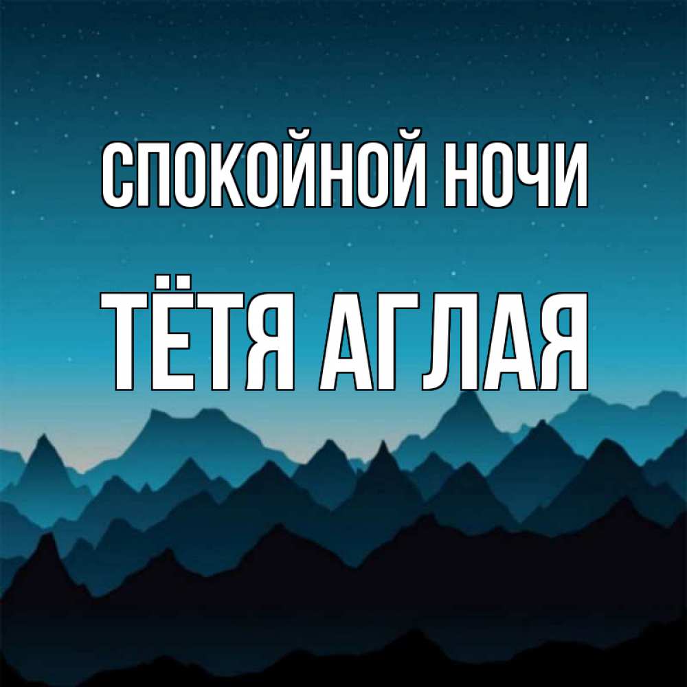 Открытка на каждый день с именем, Тётя-Аглая Спокойной ночи сладких снов звездное небо Прикольная открытка с пожеланием онлайн скачать бесплатно 