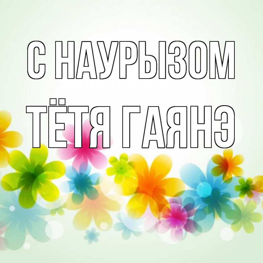 Открытка на каждый день с именем, Тётя-Гаянэ С наурызом цветы Прикольная открытка с пожеланием онлайн скачать бесплатно 