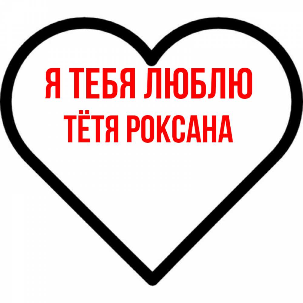 Открытка на каждый день с именем, Тётя-Роксана Я тебя люблю посто Прикольная открытка с пожеланием онлайн скачать бесплатно 
