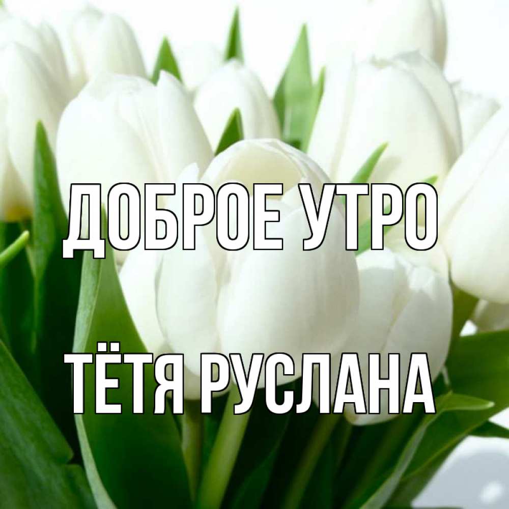 Открытка на каждый день с именем, Тётя-Руслана Доброе утро открытки на каждый день по именам Прикольная открытка с пожеланием онлайн скачать бесплатно 