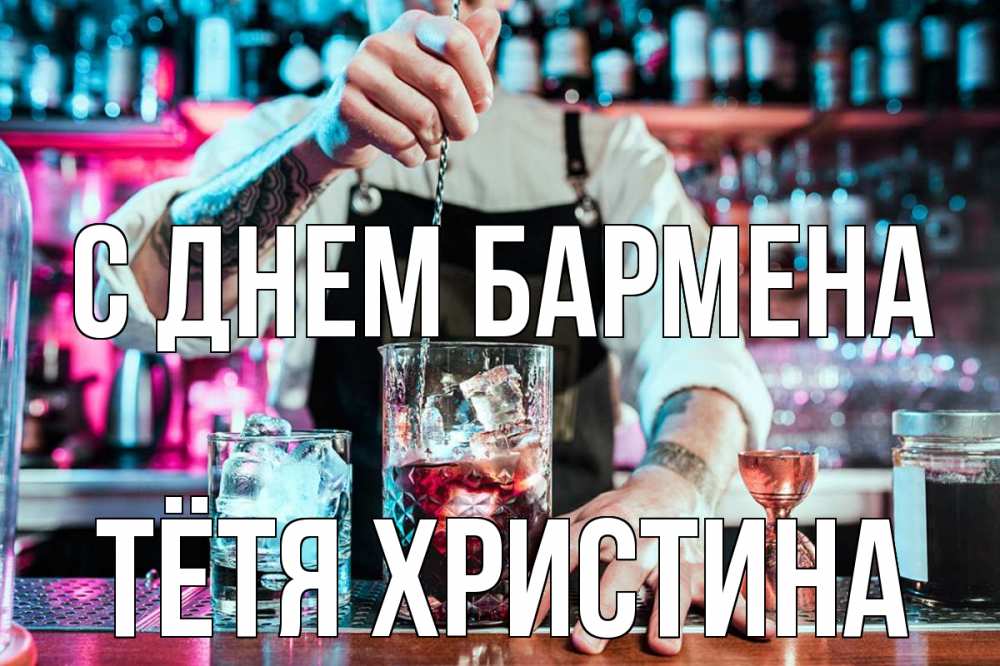 Открытка на каждый день с именем, Тётя-Христина С днем бармена с днем бармена Прикольная открытка с пожеланием онлайн скачать бесплатно 