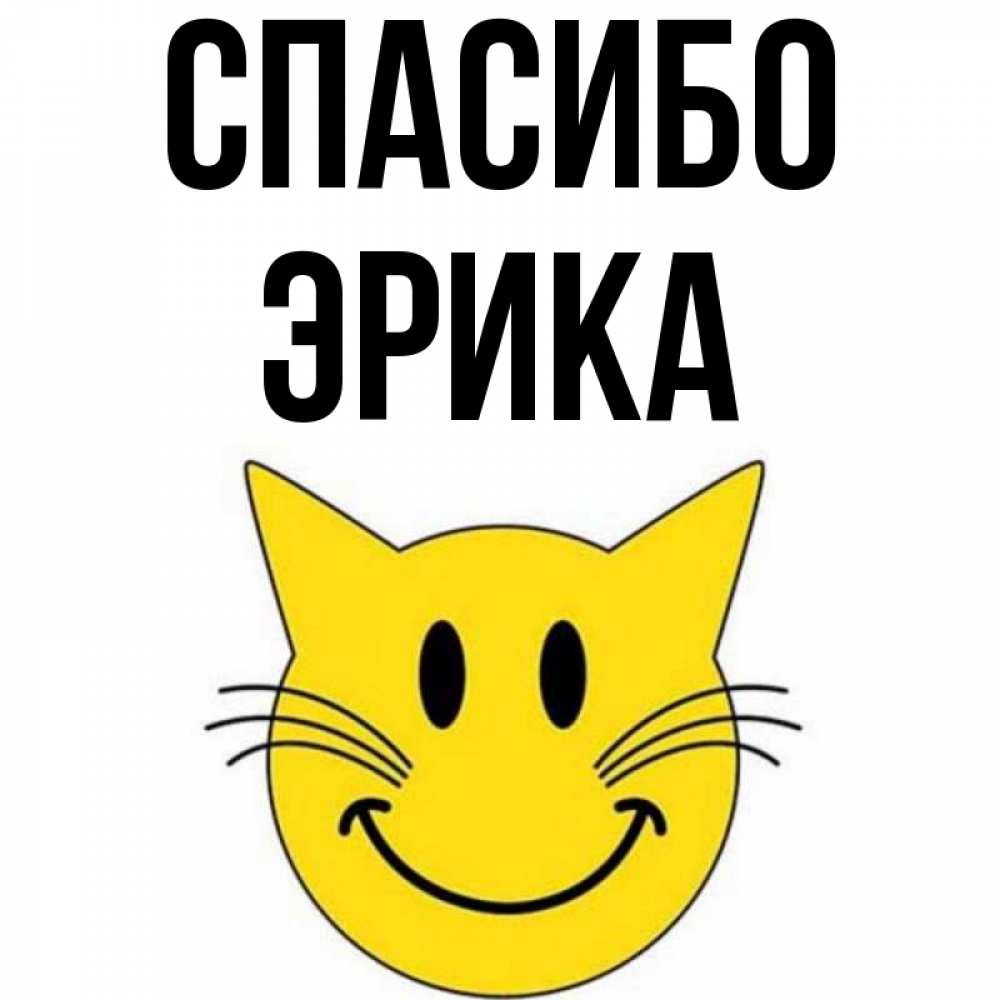 Открытка на каждый день с именем, Эрика Спасибо улыбающийся смайл кот Прикольная открытка с пожеланием онлайн скачать бесплатно 