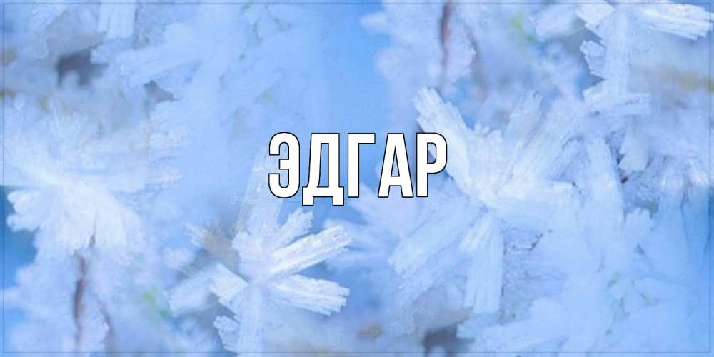 Открытка на каждый день с именем, Эдгар Главная открытка на зимний день Прикольная открытка с пожеланием онлайн скачать бесплатно 