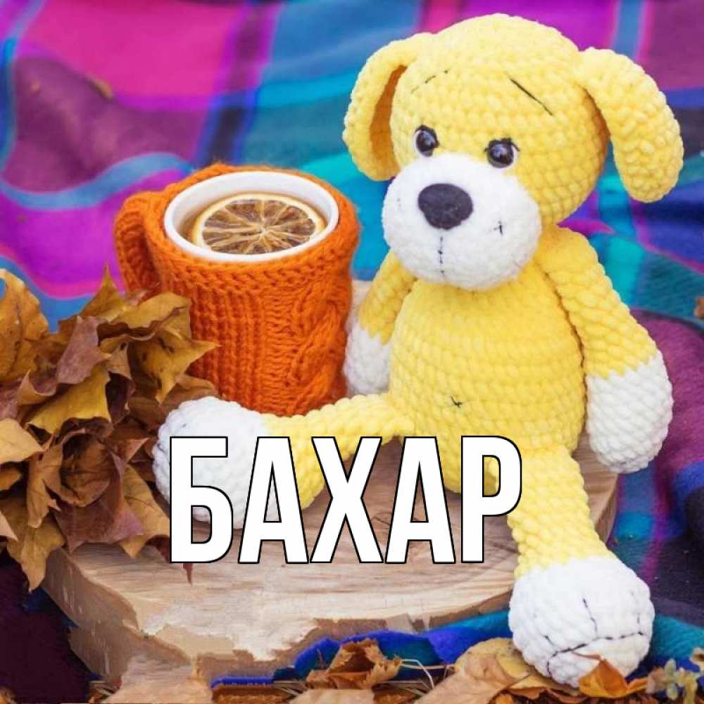 Открытка на каждый день с именем, Бахар Главная не болей и пей чай с лимоном Прикольная открытка с пожеланием онлайн скачать бесплатно 