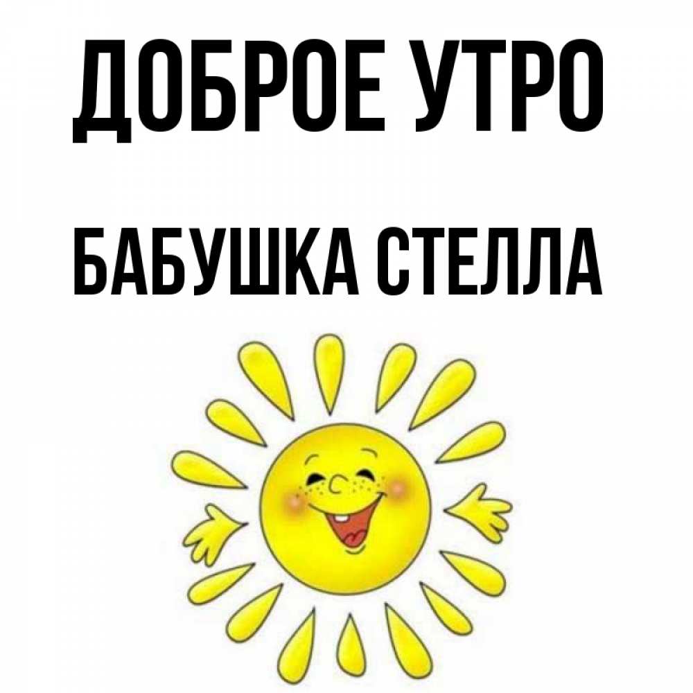Открытка на каждый день с именем, Бабушка-Стелла Доброе утро улыбка Прикольная открытка с пожеланием онлайн скачать бесплатно 