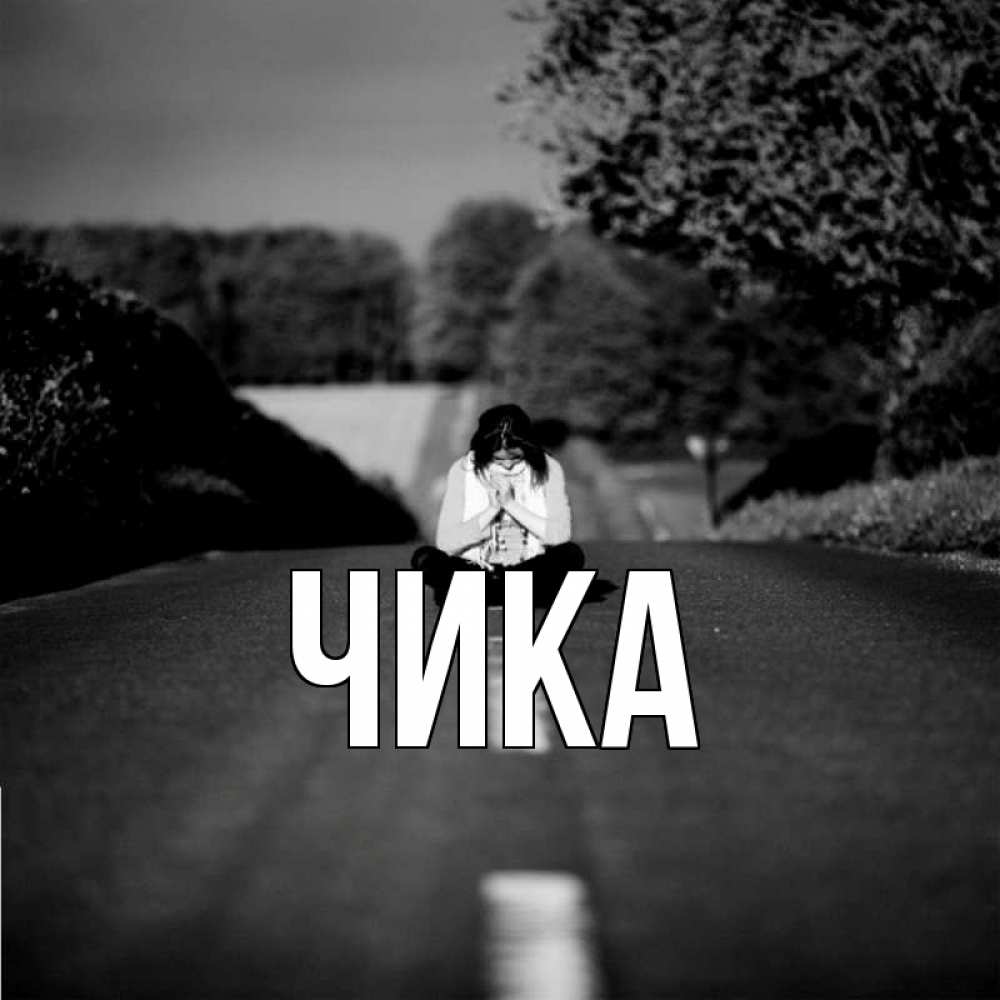 Открытка на каждый день с именем, Чика Главная девушка сидит на асфальте Прикольная открытка с пожеланием онлайн скачать бесплатно 