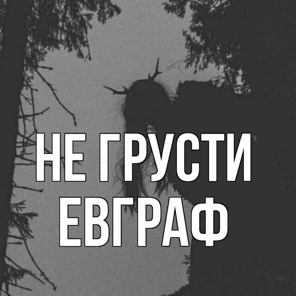 Открытка на каждый день с именем, Евграф Не грусти чудище лесное Прикольная открытка с пожеланием онлайн скачать бесплатно 