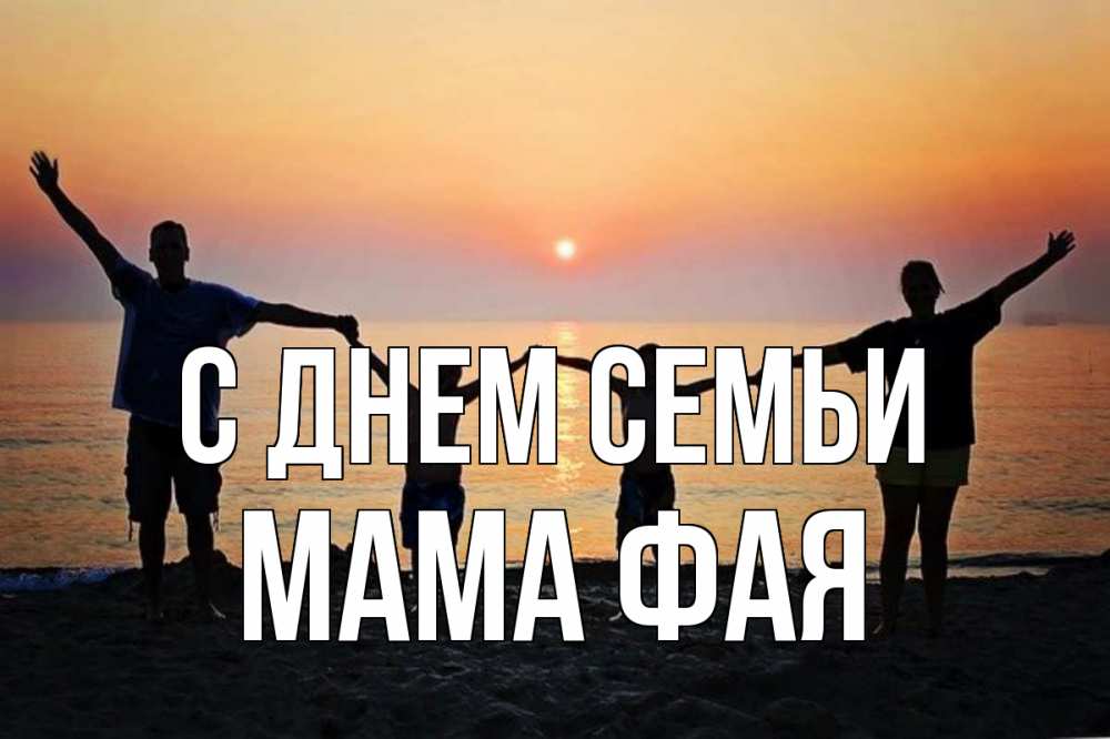Открытка на каждый день с именем, Мама-Фая С днем семьи мама, папа, дети, дочка,сын, море, пляж, закат Прикольная открытка с пожеланием онлайн скачать бесплатно 