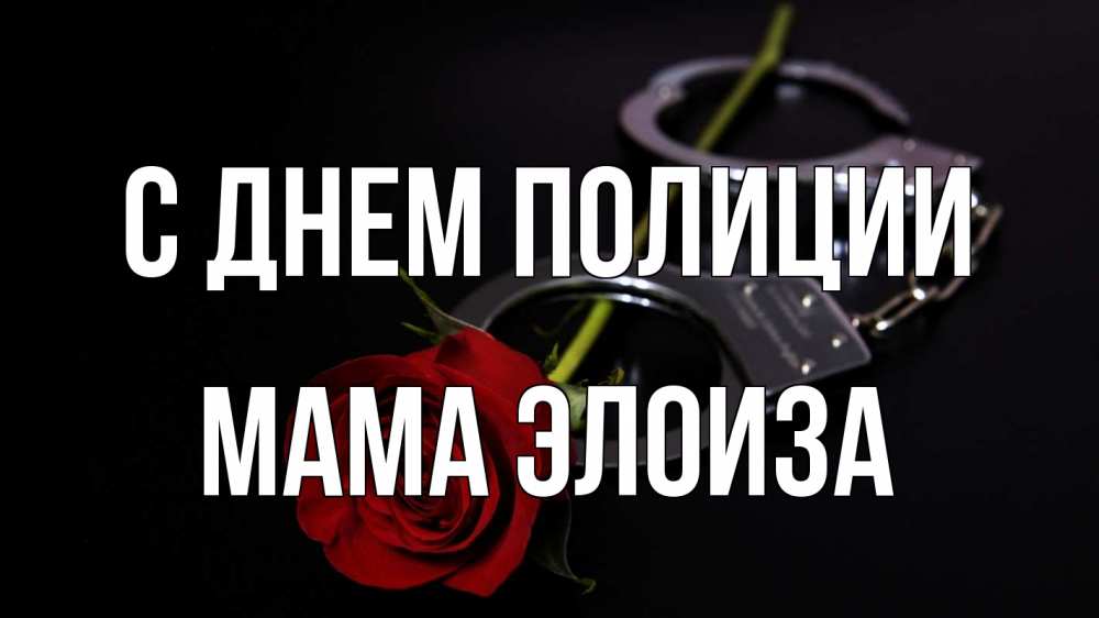 Открытка на каждый день с именем, Мама-Элоиза С днем полиции роза и наручники Прикольная открытка с пожеланием онлайн скачать бесплатно 