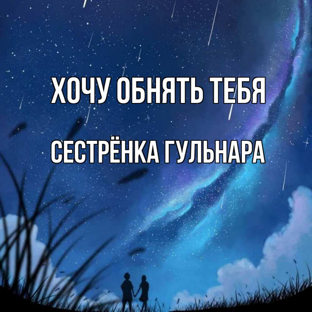 Открытка на каждый день с именем, Сестрёнка-Гульнара Хочу обнять тебя камыши Прикольная открытка с пожеланием онлайн скачать бесплатно 