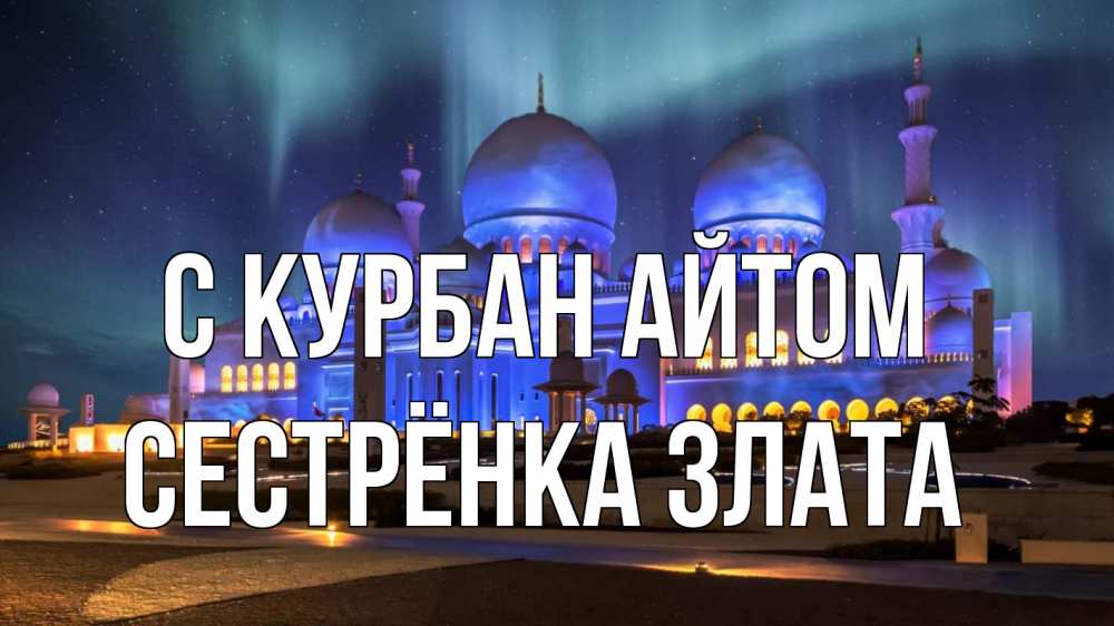 Открытка на каждый день с именем, Сестрёнка-Злата С курбан айтом мечеть Прикольная открытка с пожеланием онлайн скачать бесплатно 