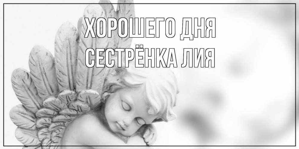 Открытка на каждый день с именем, Сестрёнка-Лия Хорошего дня открытка с ангелом на каждый день Прикольная открытка с пожеланием онлайн скачать бесплатно 