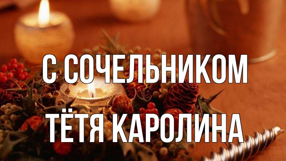 Открытка на каждый день с именем, Тётя-Каролина С сочельником сочельник Прикольная открытка с пожеланием онлайн скачать бесплатно 
