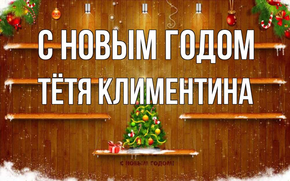 Открытка на каждый день с именем, Тётя-Климентина С новым годом с новым годом Прикольная открытка с пожеланием онлайн скачать бесплатно 