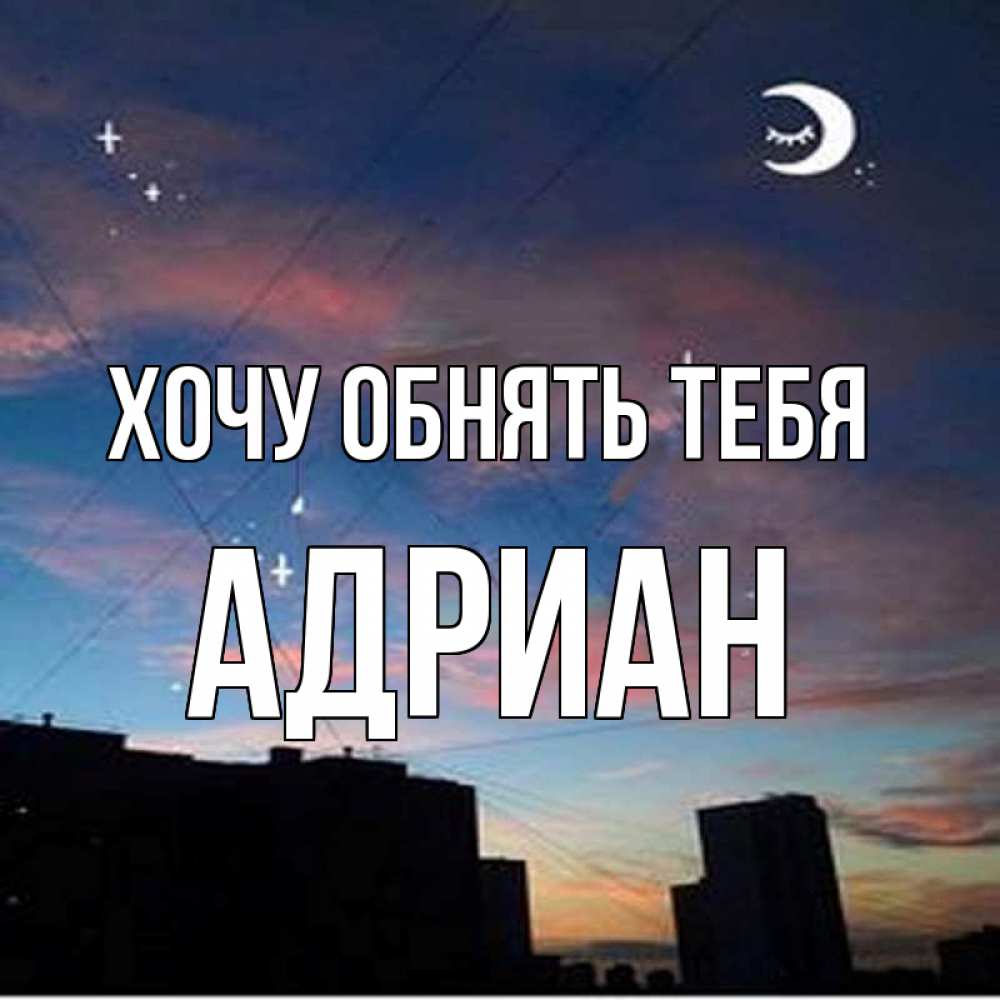 Открытка на каждый день с именем, Адриан Хочу обнять тебя звездное небо Прикольная открытка с пожеланием онлайн скачать бесплатно 