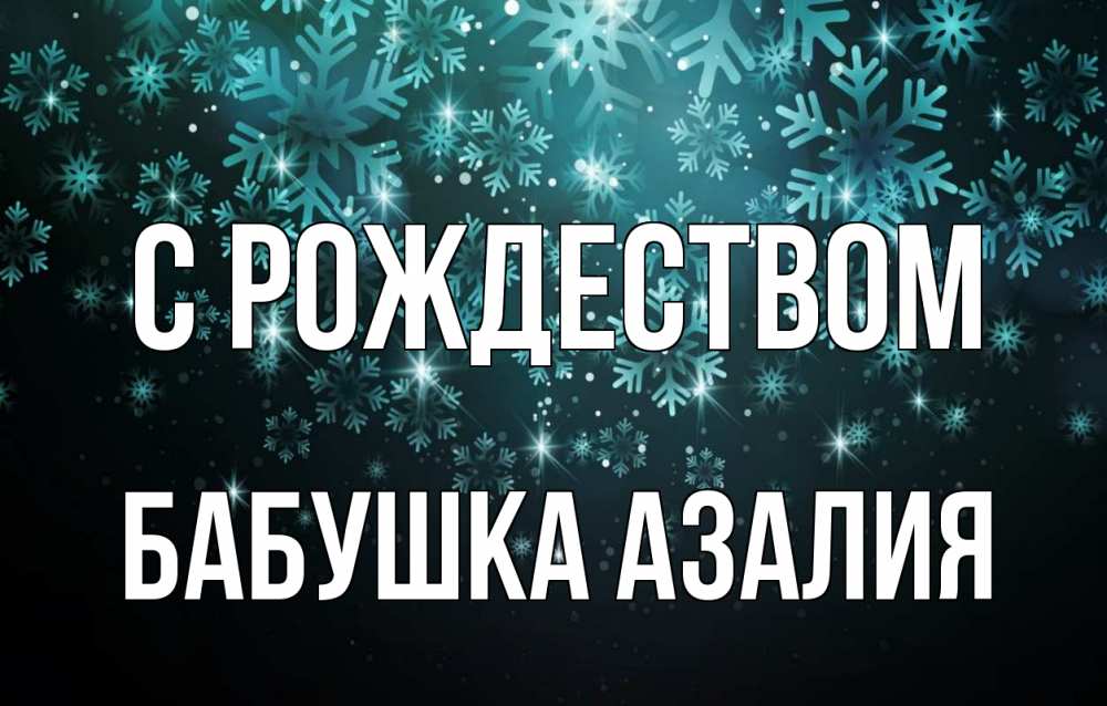 Открытка на каждый день с именем, Бабушка-Азалия С рождеством Снежинки Прикольная открытка с пожеланием онлайн скачать бесплатно 