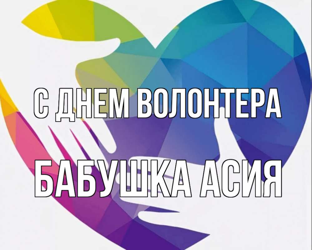 Открытка на каждый день с именем, Бабушка-Асия С днем волонтера С днем волонтера Прикольная открытка с пожеланием онлайн скачать бесплатно 