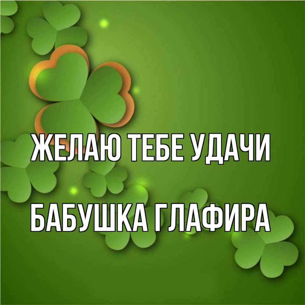 Открытка на каждый день с именем, Бабушка-Глафира Желаю тебе удачи много трехлистных листочков клевера Прикольная открытка с пожеланием онлайн скачать бесплатно 