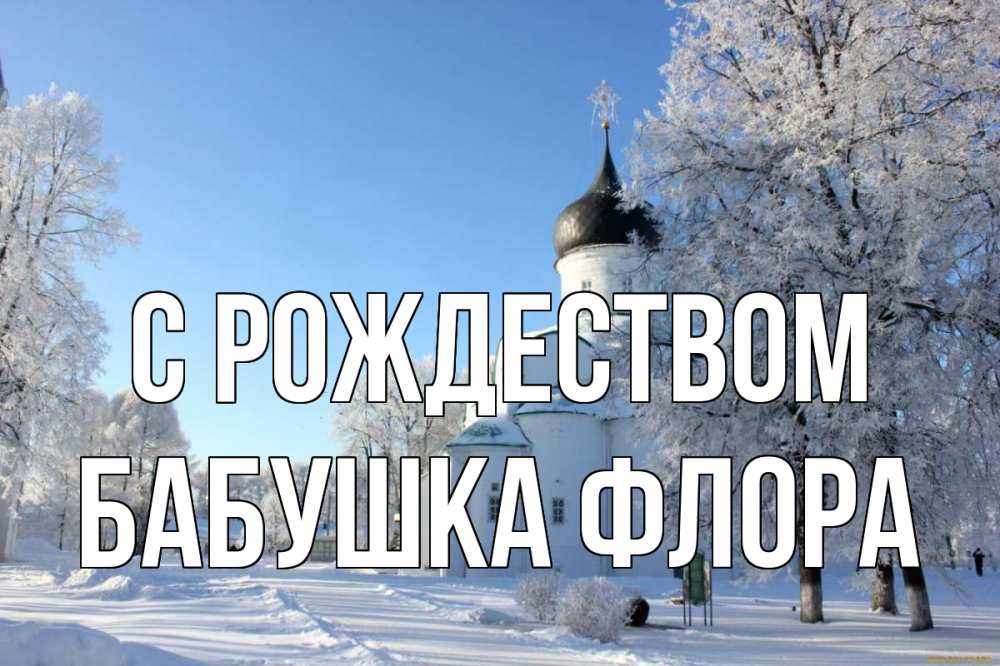 Открытка на каждый день с именем, Бабушка-Флора С рождеством Рождество, церковь, храм, зимний лес Прикольная открытка с пожеланием онлайн скачать бесплатно 