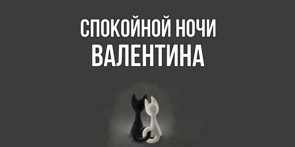 Открытка на каждый день с именем, Валентина Спокойной ночи коты Прикольная открытка с пожеланием онлайн скачать бесплатно 
