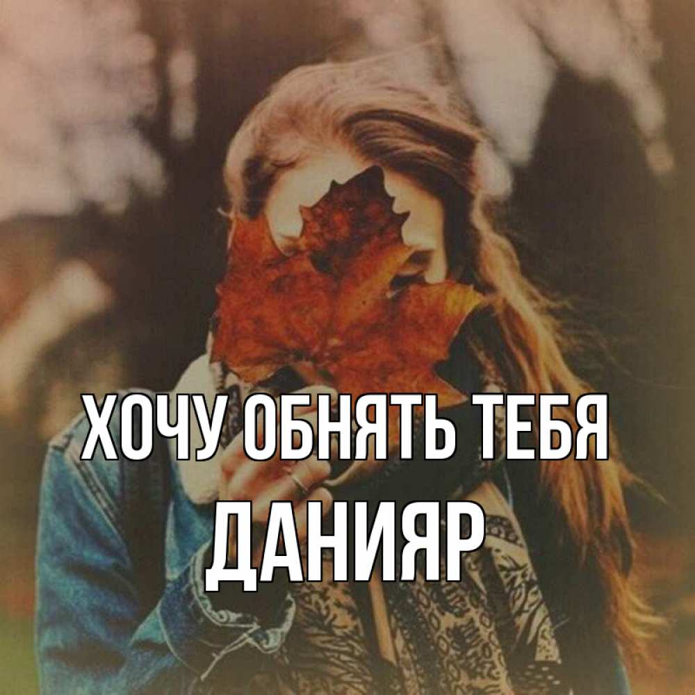 Открытка на каждый день с именем, Данияр Хочу обнять тебя осеннее настроение и рыжая Прикольная открытка с пожеланием онлайн скачать бесплатно 