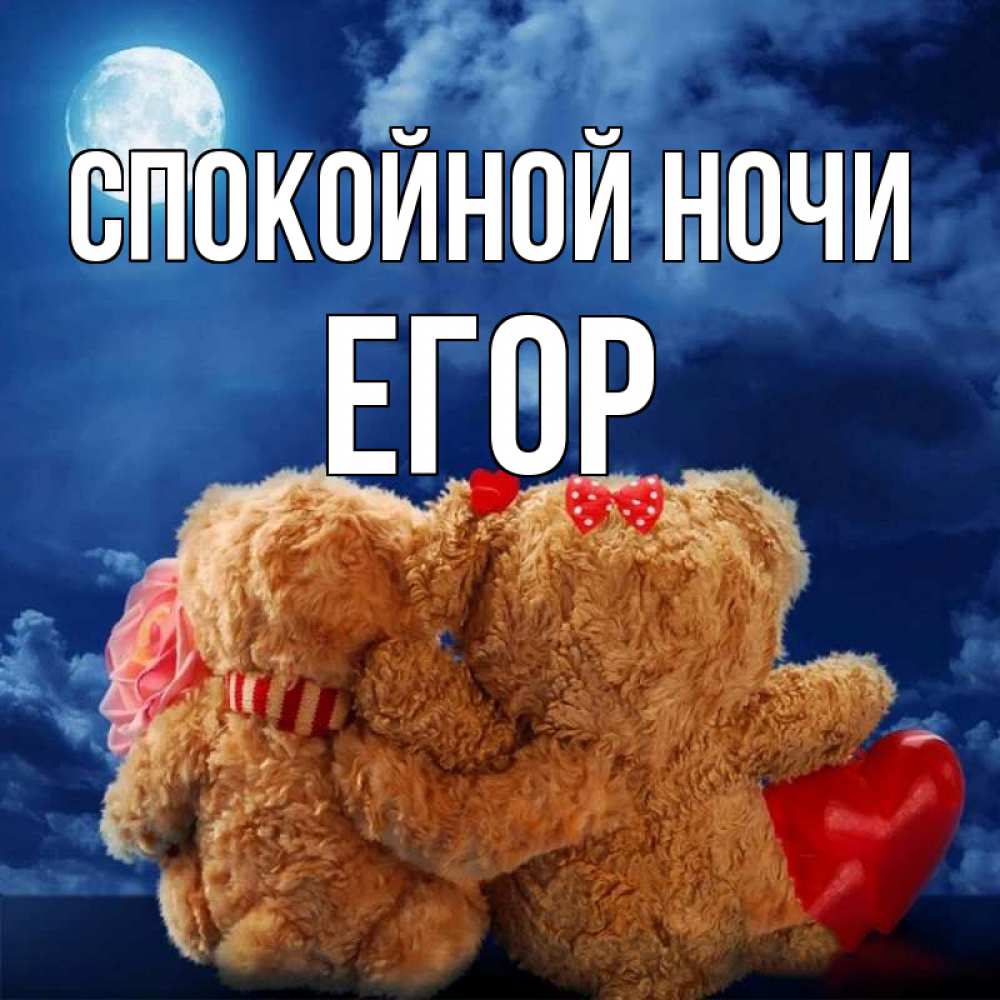 Открытка на каждый день с именем, Егор Спокойной ночи плюшевые Прикольная открытка с пожеланием онлайн скачать бесплатно 