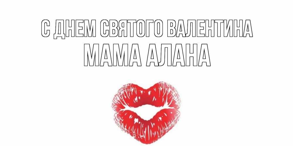 Открытка на каждый день с именем, Мама-Алана С днем Святого Валентина валентинка с губками на день всех влюбленных Прикольная открытка с пожеланием онлайн скачать бесплатно 