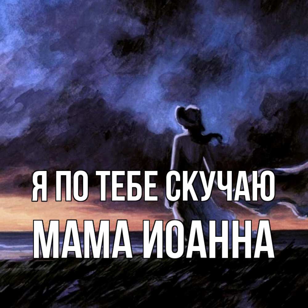 Открытка на каждый день с именем, Мама-Иоанна Я по тебе скучаю тут 2 Прикольная открытка с пожеланием онлайн скачать бесплатно 