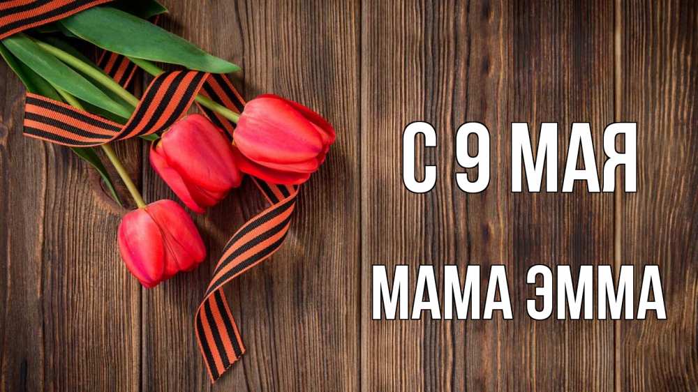 Открытка на каждый день с именем, Мама-Эмма С 9 мая 9 мая Прикольная открытка с пожеланием онлайн скачать бесплатно 