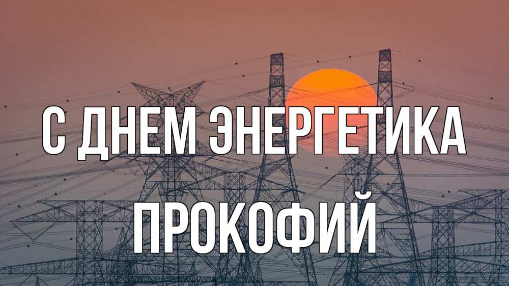 Открытка на каждый день с именем, Прокофий С днем энергетика Закат, энергетика Прикольная открытка с пожеланием онлайн скачать бесплатно 