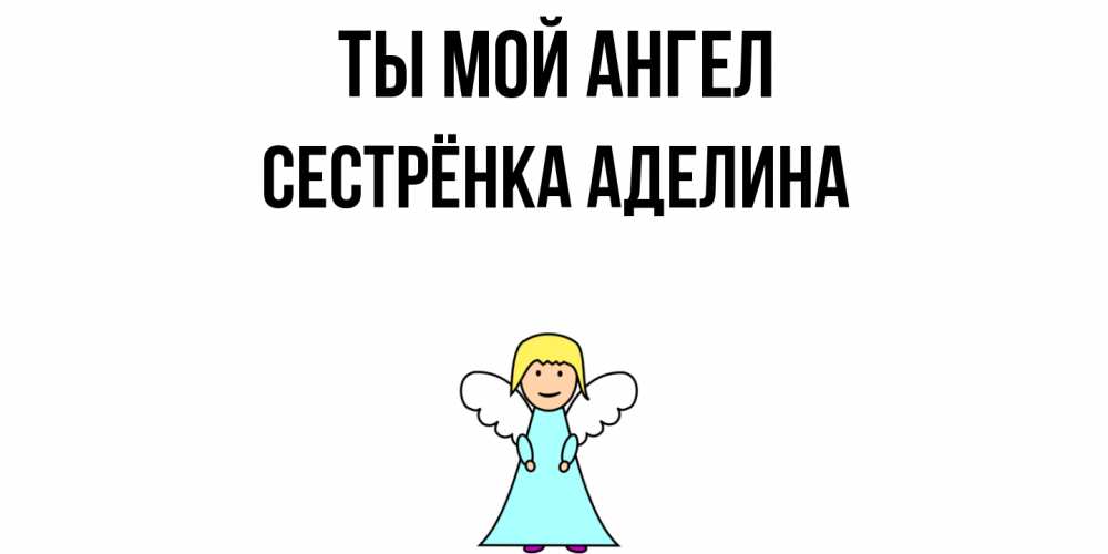 Открытка на каждый день с именем, Сестрёнка-Аделина Ты мой ангел ангел Прикольная открытка с пожеланием онлайн скачать бесплатно 
