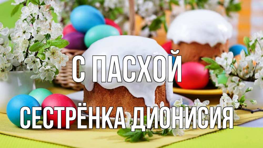 Открытка на каждый день с именем, Сестрёнка-Дионисия С пасхой пасха Прикольная открытка с пожеланием онлайн скачать бесплатно 