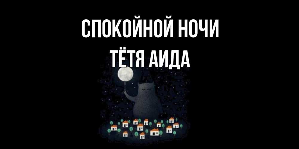 Открытка на каждый день с именем, Тётя-Аида Спокойной ночи кот,луна, ночь, звезды Прикольная открытка с пожеланием онлайн скачать бесплатно 