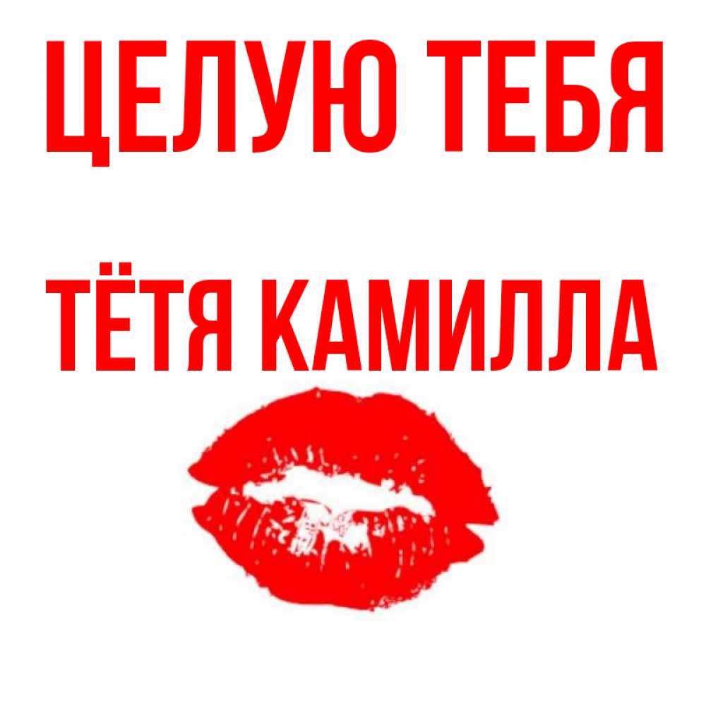 Открытка на каждый день с именем, Тётя-Камилла Целую тебя помада и губы Прикольная открытка с пожеланием онлайн скачать бесплатно 