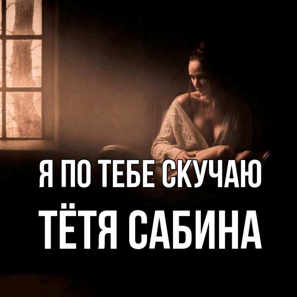 Открытка на каждый день с именем, Тётя-Сабина Я по тебе скучаю приходи в гости ко мне Прикольная открытка с пожеланием онлайн скачать бесплатно 