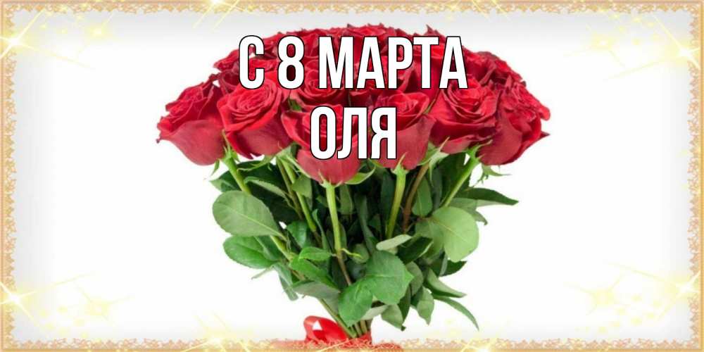 Открытка на каждый день с именем, оля С 8 марта самый огромный букет для милых дам Прикольная открытка с пожеланием онлайн скачать бесплатно 