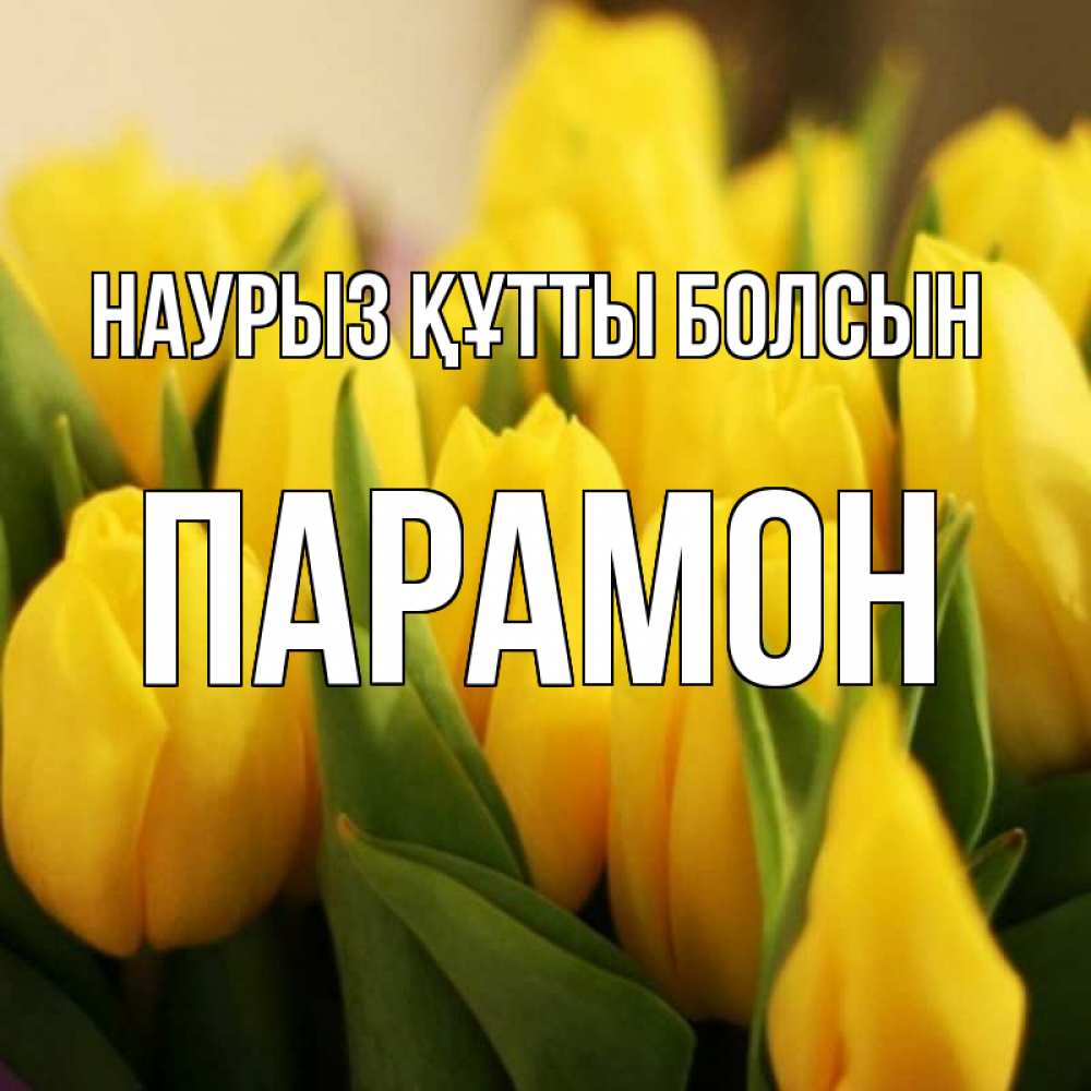 Открытка на каждый день с именем, Парамон Наурыз құтты болсын цветы Прикольная открытка с пожеланием онлайн скачать бесплатно 