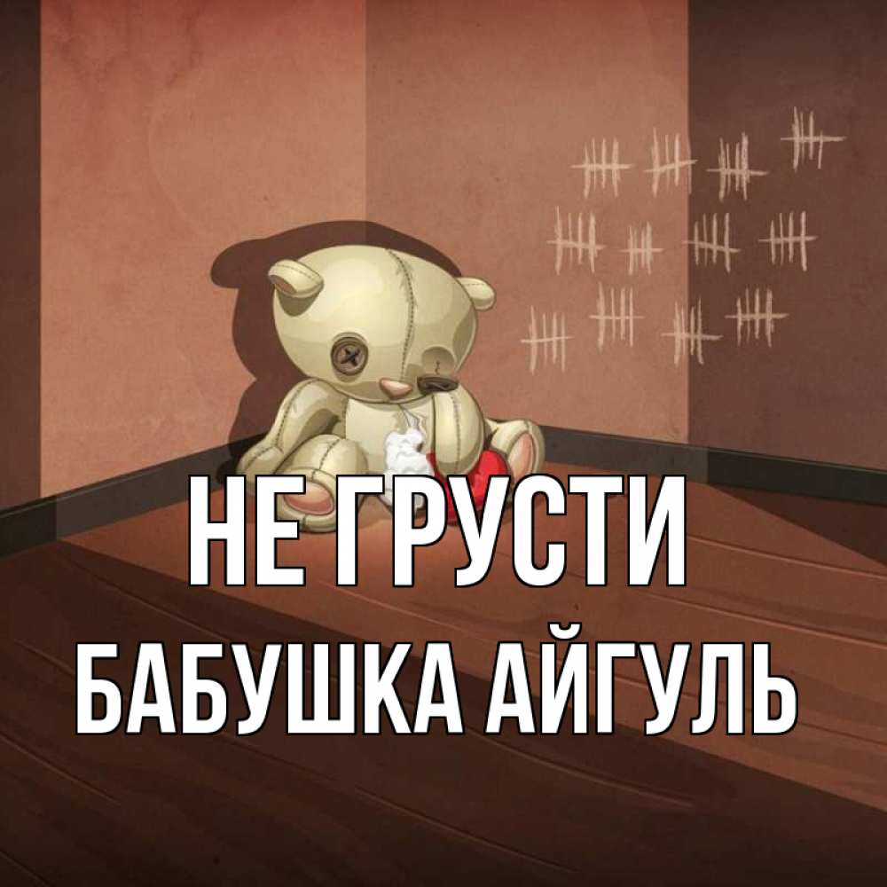 Открытка на каждый день с именем, Бабушка-Айгуль Не грусти мишку бросила хозяйка Прикольная открытка с пожеланием онлайн скачать бесплатно 