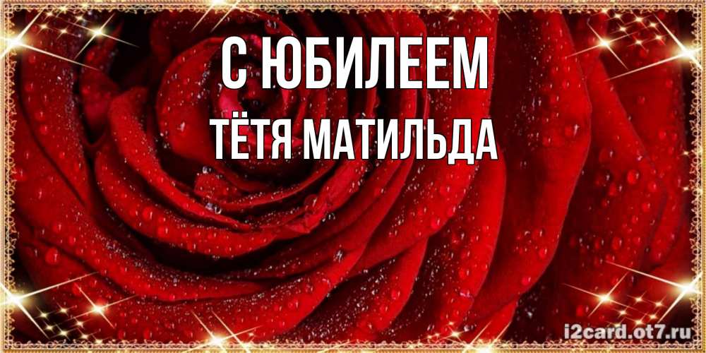 Открытка на каждый день с именем, Тётя-Матильда С юбилеем роса на розе блестящая в лучах солнца Прикольная открытка с пожеланием онлайн скачать бесплатно 