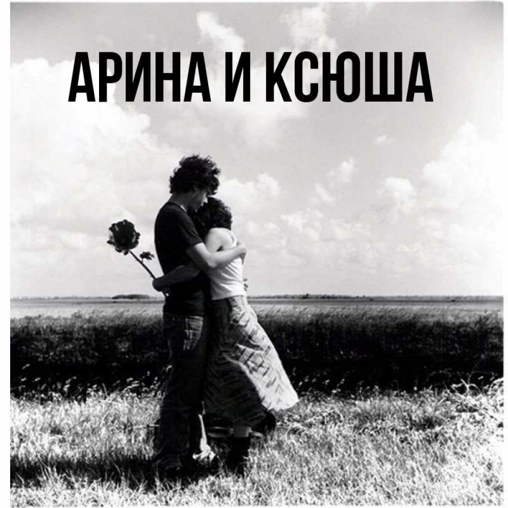 Открытка на каждый день с именем, Арина-и-Ксюша Главная чернобелое фото Прикольная открытка с пожеланием онлайн скачать бесплатно 