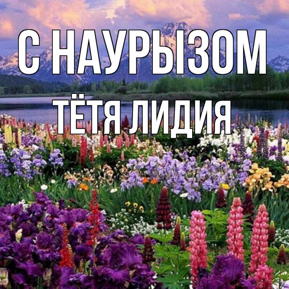 Открытка на каждый день с именем, Тётя-Лидия С наурызом праздник весны наурыз Прикольная открытка с пожеланием онлайн скачать бесплатно 
