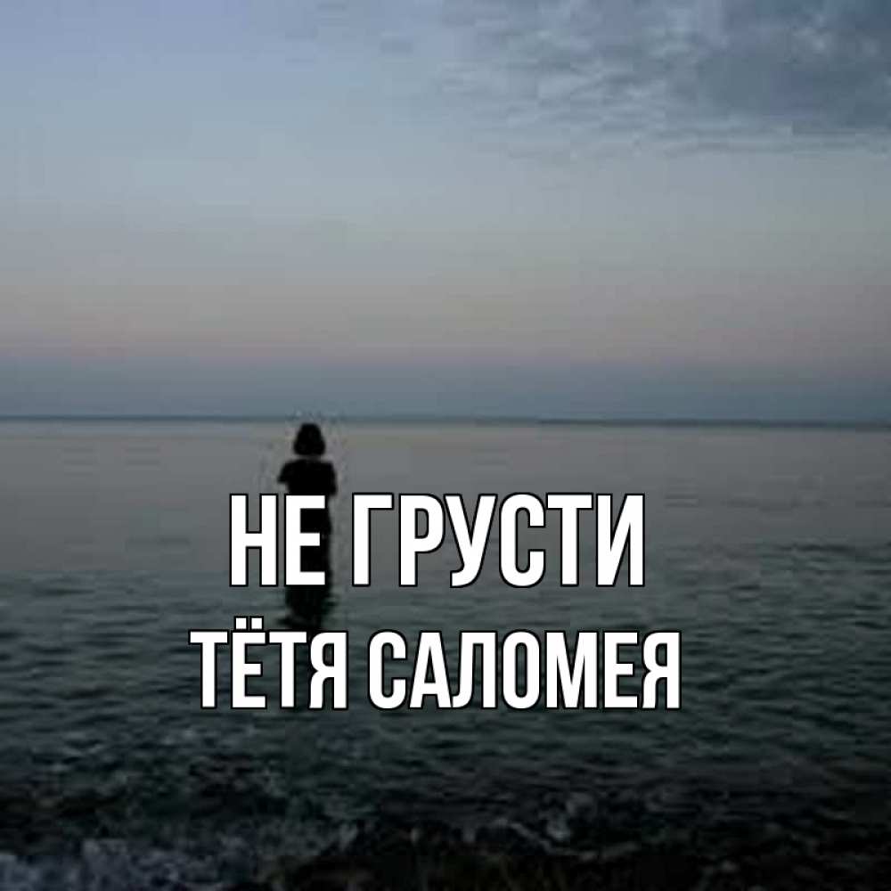 Открытка на каждый день с именем, Тётя-Саломея Не грусти девушка Прикольная открытка с пожеланием онлайн скачать бесплатно 