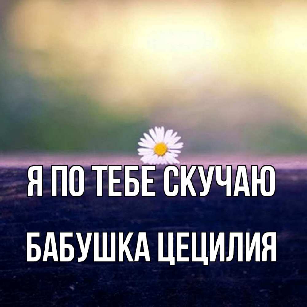 Открытка на каждый день с именем, Бабушка-Цецилия Я по тебе скучаю приходи в гости Прикольная открытка с пожеланием онлайн скачать бесплатно 
