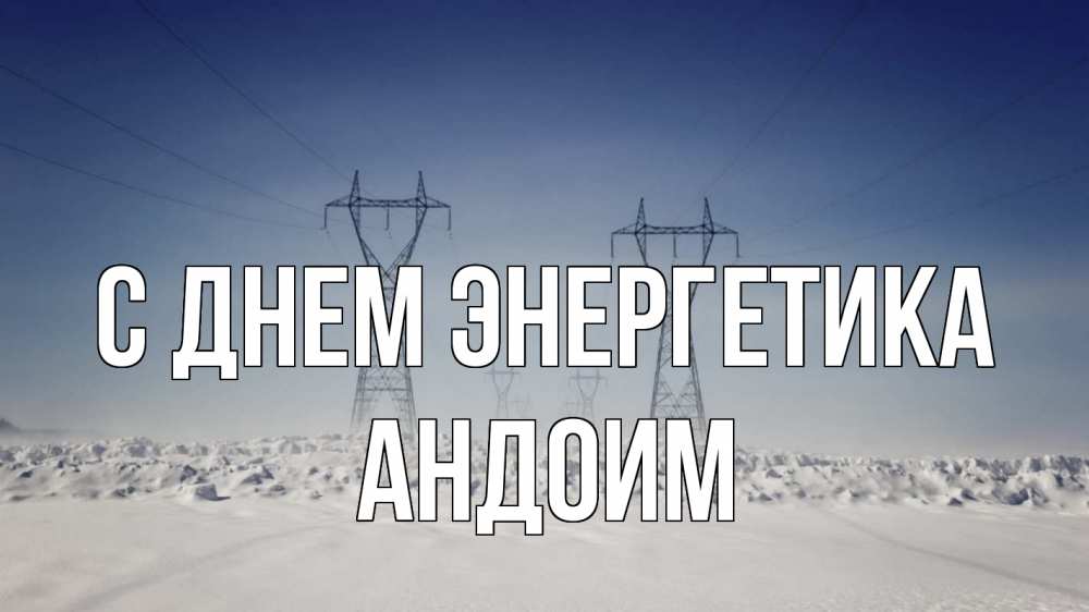 Открытка на каждый день с именем, Андоим С днем энергетика снег зима Прикольная открытка с пожеланием онлайн скачать бесплатно 