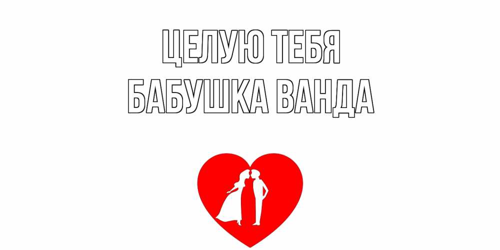 Открытка на каждый день с именем, Бабушка-Ванда Целую тебя сердце Прикольная открытка с пожеланием онлайн скачать бесплатно 