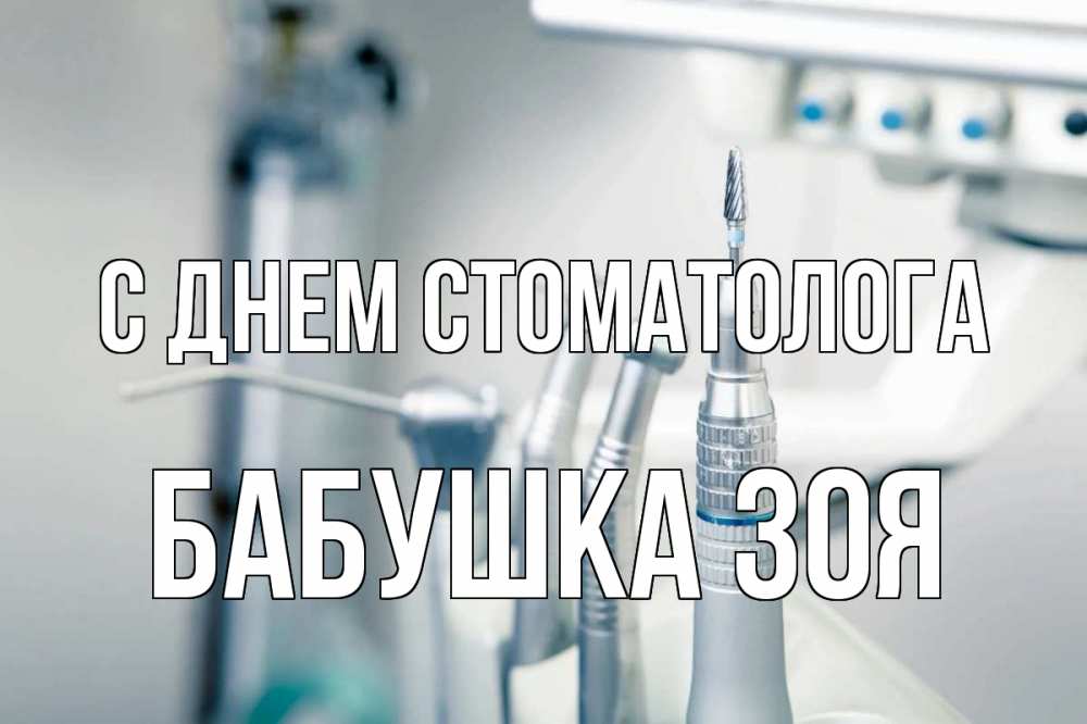Открытка на каждый день с именем, Бабушка-Зоя С днем стоматолога с днем стоматолога  1 Прикольная открытка с пожеланием онлайн скачать бесплатно 