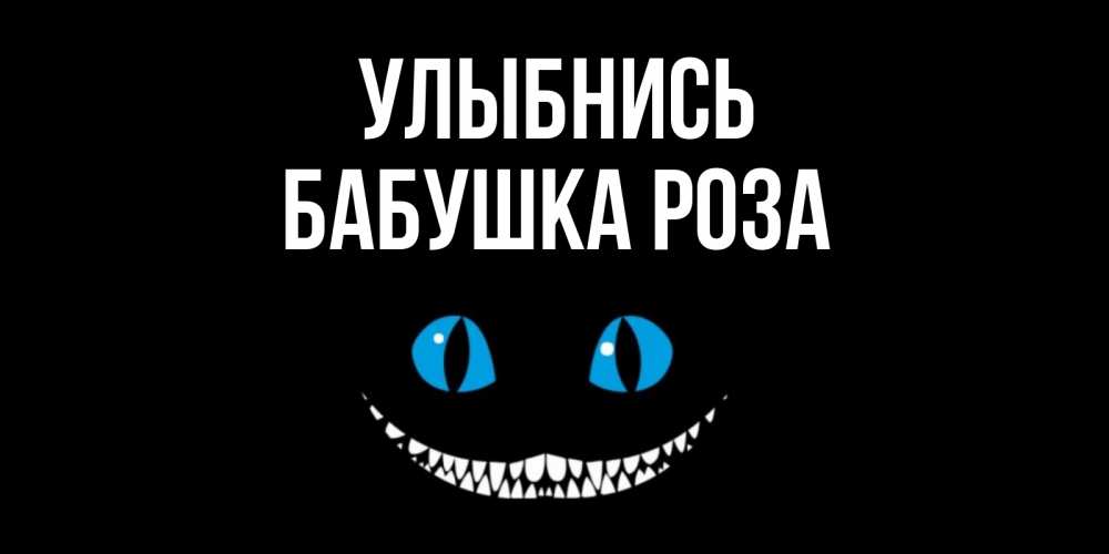 Открытка на каждый день с именем, Бабушка-Роза Улыбнись кот улыбается Прикольная открытка с пожеланием онлайн скачать бесплатно 