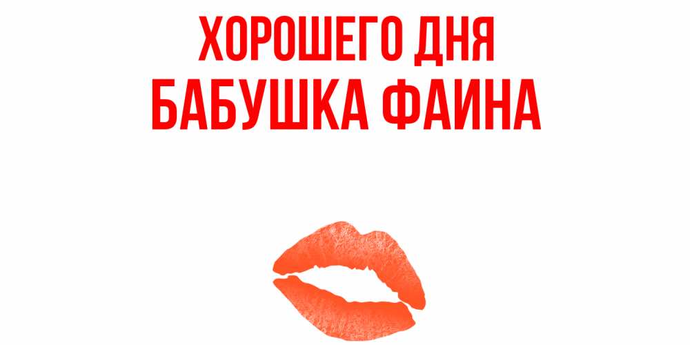 Открытка на каждый день с именем, Бабушка-Фаина Хорошего дня удачного дня с поцелуем Прикольная открытка с пожеланием онлайн скачать бесплатно 